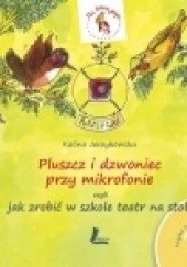 Okładka książki Pluszcz i dzwoniec przy mikrofonie, czyli jak zrobić w szkole teatr na stole Kalina Jerzykowska