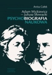 Okładka książki Adam Mickiewicz - Juliusz Słowacki Psychobiografia naukowa Anita Całek