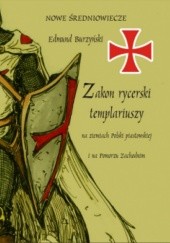 Okładka książki Zakon rycerski templariuszy na ziemiach Polski piastowskiej i na Pomorzu Zachodnim Edmund Burzyński