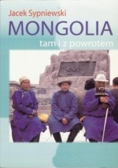 Okładka książki Mongolia tam i z powrotem Jacek Sypniewski