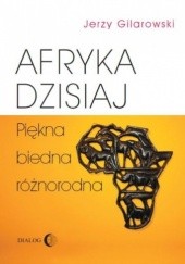 Okładka książki Afryka dzisiaj. Piękna, biedna, różnorodna. Jerzy Gilarowski
