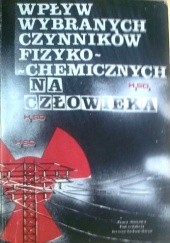 Okładka książki Wpływ wybranych czynników fizyko-chemicznych na człowieka praca zbiorowa