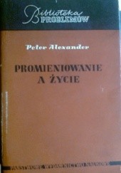 Okładka książki Promieniowanie a życie Peter Alexander