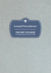 Okładka książki Dwory Polskie w Wielkiem Księstwie Poznańskiem Leonard Durczykiewicz