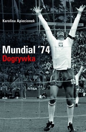 Okładka książki Mundial '74. Dogrywka Karolina Apiecionek