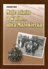Okładka książki Moje miasto a w nim... ulica Mazowiecka Romuald Sinoff