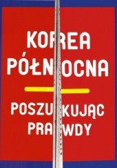 Okładka książki Korea Północna. Poszukując prawdy Nicolas Levi, Anna Naumczyk, Marta Polkowska, Paweł Szkudlarek