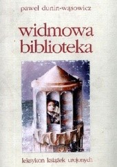 Okładka książki Widmowa biblioteka czyli Książki urojone albo Wypisy o xięgach, których nigdy nie było, ale ktoś o nich napisał Paweł Dunin-Wąsowicz