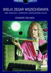 Okładka książki Wielki zegar Wszechświata. Wiek geniuszy i narodziny nowoczesnej nauki Edward Dolnick