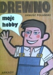 Okładka książki Drewno moje hobby Janusz Polański