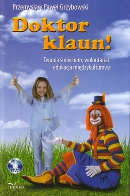 Doktor klaun!: terapia śmiechem, wolontariat, edukacja międzykulturowa