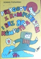 Okładka książki Przygody z komputerem i bez komputera Roman Poznański