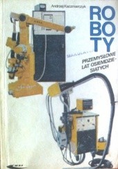 Okładka książki Roboty przemysłowe lat osiemdziesiątych Andrzej Kaczmarczyk