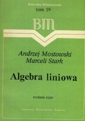 Okładka książki Algebra liniowa Andrzej S. Mostowski, Marcel Stark