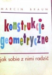 Okładka książki Konstrukcje geometryczne, jak sobie z nimi radzić Marcin Braun