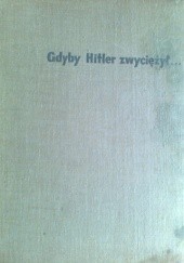 Okładka książki Gdyby Hitler zwycieżył Tadeusz Kułasiński