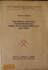 Okładka książki Węgierska polityka narodowościowa przed wybuchem powstania 1848 roku Wacław Felczak