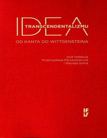 Okładka książki Idea transcendentalizmu. Od Kanta do Wittgensteina Przemysław Parszutowicz, Maciej Soin