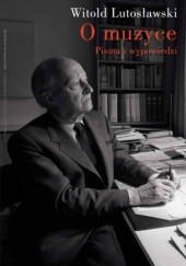 Okładka książki O muzyce: pisma i wypowiedzi Witold Lutosławski
