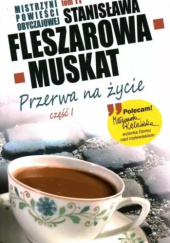 Okładka książki Przerwa na życie cz. I Stanisława Fleszarowa-Muskat