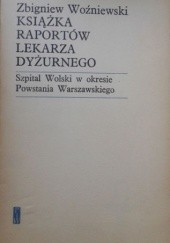 Okładka książki Książka raportów lekarza dyżurnego - Szpital Wolski w okresie Powstania Warszawskiego Zbigniew Woźniewski