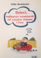 Okładka książki Dzieci, najlepszy wynalazek od czasów Adama i Ewy Willy Breinholst