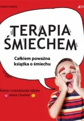 Okładka książki Terapia śmiechem. Całkiem poważna książka o śmiechu. Teoria i scenariusze zabaw. Serce i humor Charmaine Liebertz