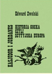 Okładka książki Kasjodor i Jordanes. Historia gocka czyli scytyjska Europa Edward Zwolski