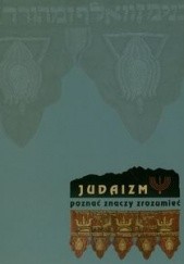 Okładka książki Judaizm - poznać znaczy zrozumieć. Kultura i sztuka Żydów w przedwojennej Polsce. Anna Lebet-Minakowska