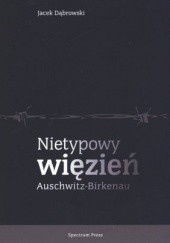Okładka książki Nietypowy więzień Auschwitz-Birkenau Jacek Dąbrowski