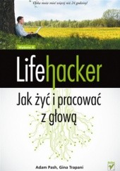 Okładka książki Lifehacker. Jak żyć i pracować z głową. Wydanie III Adam Pash, Gina Trapani