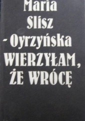 Okładka książki Wierzyłam,  że wrócę Maria Slisz-Oyrzyńska