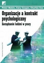 Okładka książki Organizacje a kontrakt psychologiczny. Zarządzanie ludźmi w pracy. Peter Makin