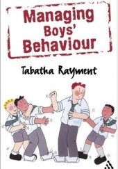 Okładka książki Managing Boys' Behaviour: How to deal with it - and help them succeed! Tabatha Rayment