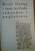 Okładka książki Król Orfej i inne ballady szkockie i angielskie Władysław Dulęba,&nbsp;praca zbiorowa