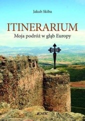 Okładka książki Itinerarium: Moja podróż w głąb Europy Jakub Skiba