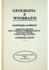 Okładka książki Geografia z wyobraźni (Antologia osobista) Tadeusz Sławek, Andrzej Szuba