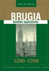 Okładka książki Brugia: Kolebka kapitalizmu 1280-1390 James D. Murray