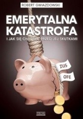 Okładka książki Emerytalna katastrofa i jak się chronić przed jej skutkami Robert Gwiazdowski