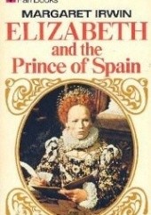 Okładka książki Elizabeth and the Prince of Spain Margaret Irwin