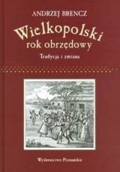 Okładka książki Wielkopolski rok obrzędowy. Tradycja i zmiana Andrzej Brencz