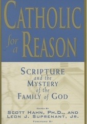 Okładka książki Catholic for A Reason. Scripture and the Mystery of the Family of God Scott Hahn