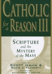 Okładka książki Catholic for a Reason III. Scripture and the Mystery of the Mass Scott Hahn