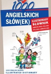 1000 ANGIELSKICH SŁÓW(EK) Ilustrowany słownik angielsko-polski polsko-angielski