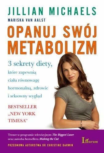 Okładka książki Opanuj swój metabolizm. 3 sekrety diety, które zapewnią ciału równowagę hormonalną, zdrowie i seksowny wygląd Jillian Michaels