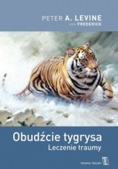 Okładka książki Obudźcie tygrysa. Leczenie traumy Ann Frederick, Peter A. Levine