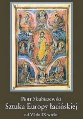 Okładka książki Sztuka Europy łacińskiej od VI do IX wieku Piotr Skubiszewski