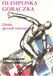 Okładka książki Olimpijska gorączka: Dzieje igrzysk inaczej Władysław Minkiewicz