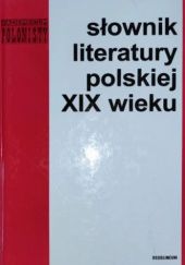 Okładka książki Słownik literatury polskiej XIX wieku Józef Bachórz, Alina Kowalczykowa