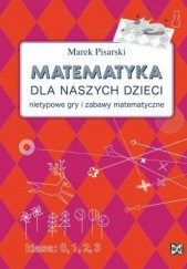 Okładka książki Matematyka dla naszych dzieci. Nietypowe gry i zabawy matematyczne Marek Pisarski